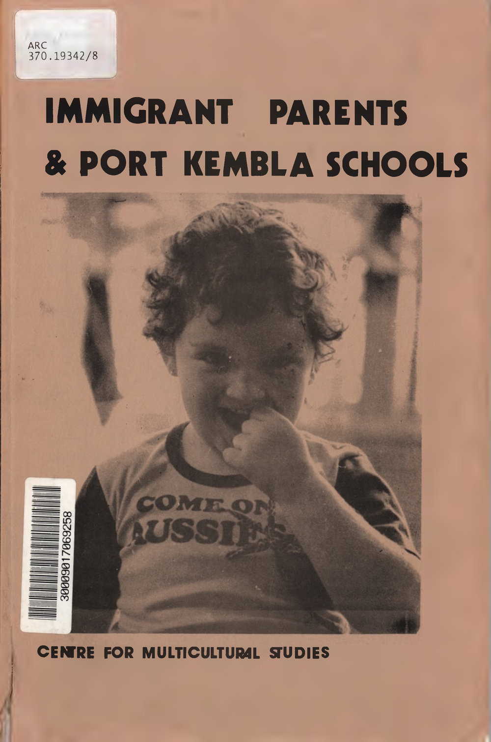 Immigrant parents and Port Kembla schools : multiculturalism and the school environment : a research report to the Port Kembla community of schools sponsored by N.S.W. Disadvantaged Schools Committee